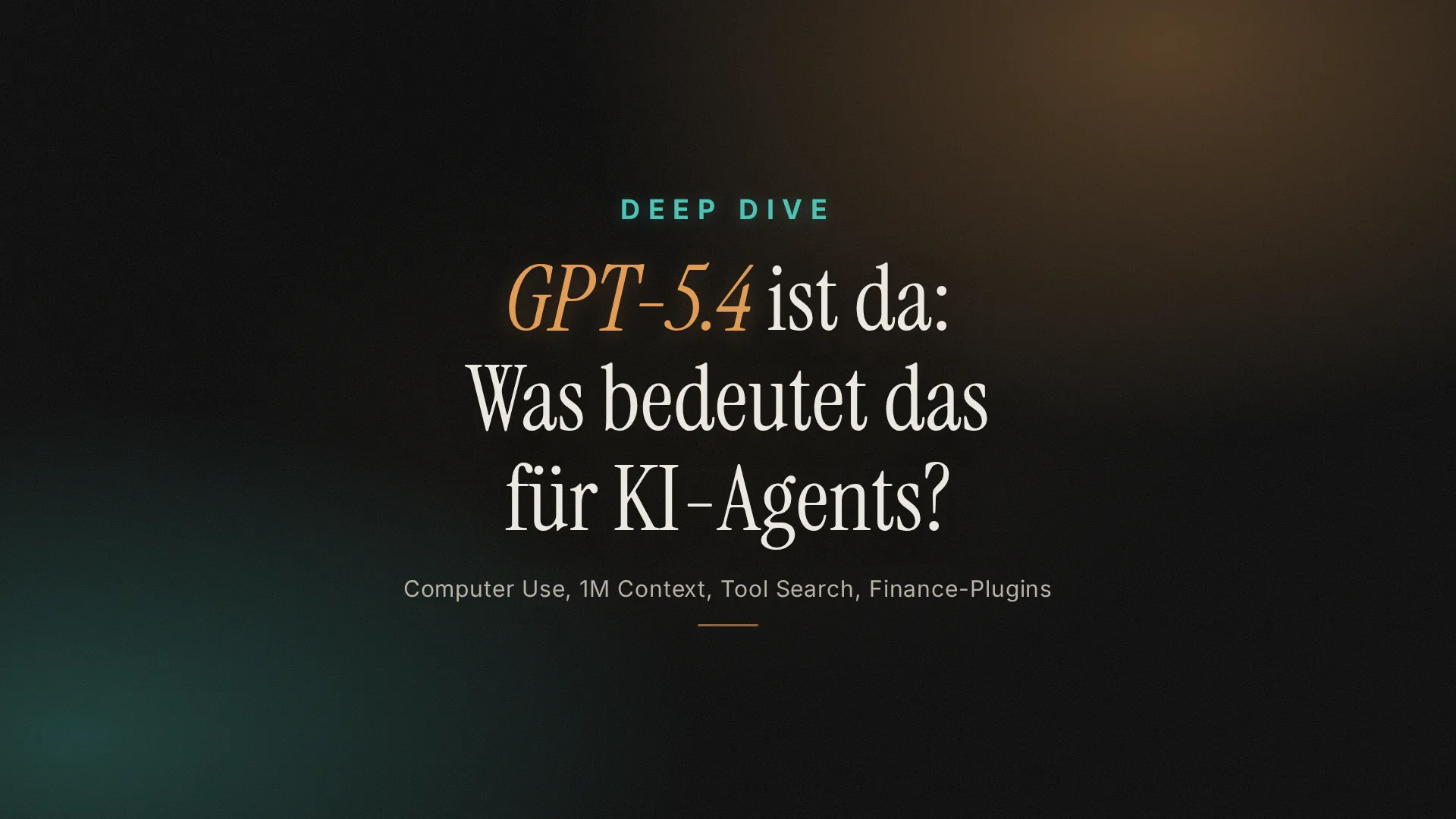 GPT-5.4 ist da: Was bedeutet das für KI-Agents?